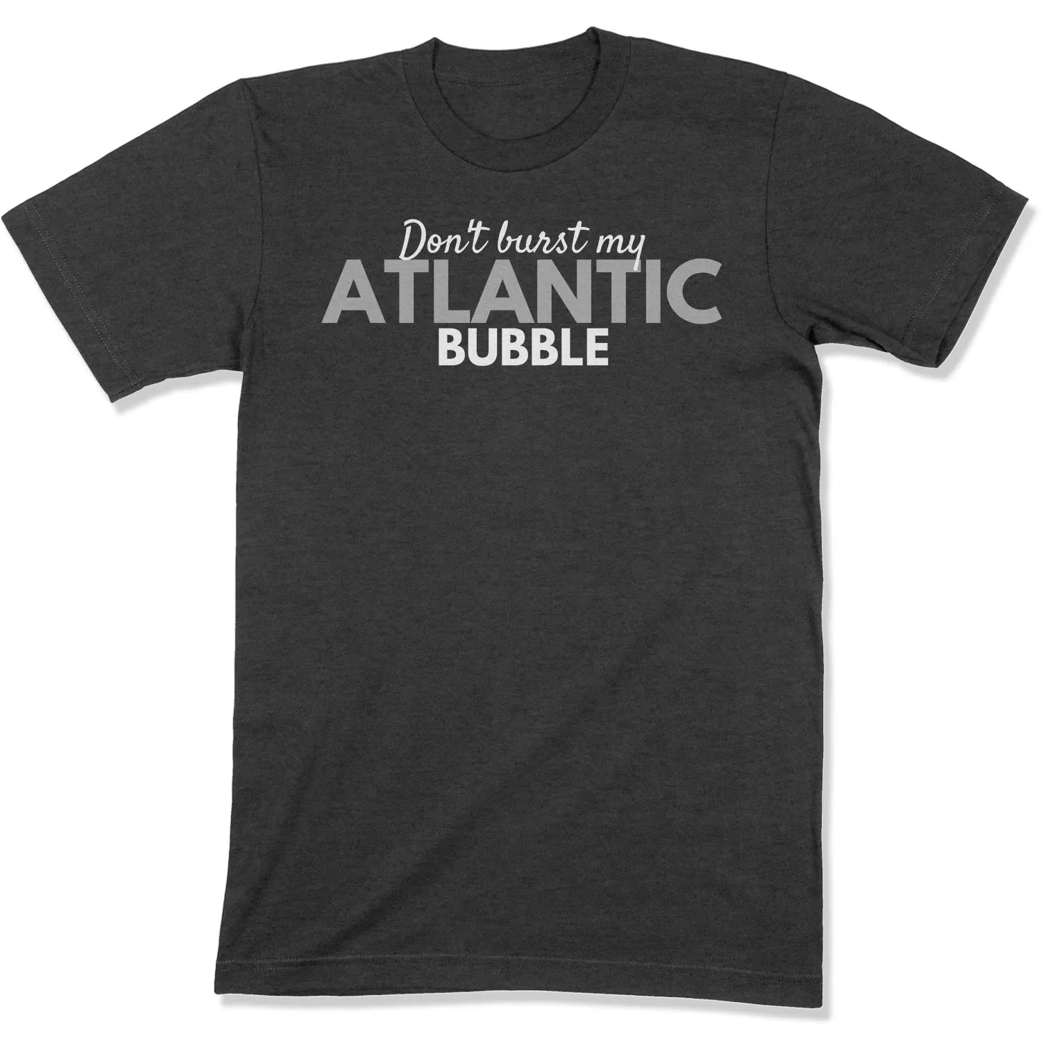 Don't Burst My Atlantic Bubble Unisex T-Shirt